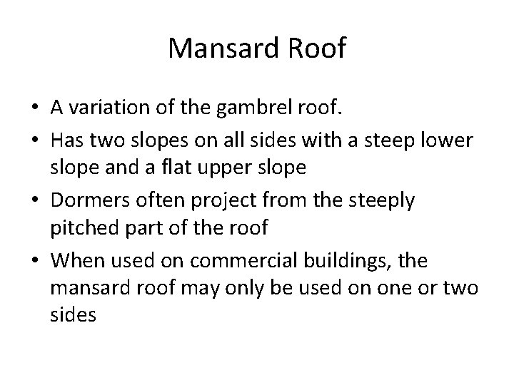Mansard Roof • A variation of the gambrel roof. • Has two slopes on