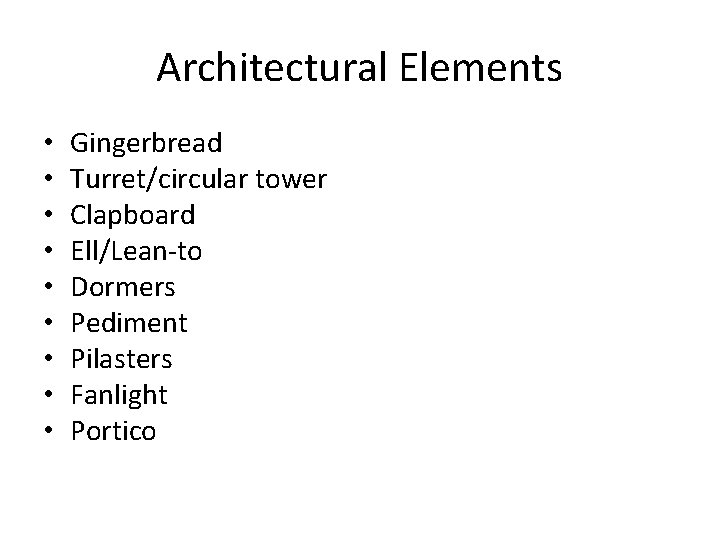 Architectural Elements • • • Gingerbread Turret/circular tower Clapboard Ell/Lean-to Dormers Pediment Pilasters Fanlight