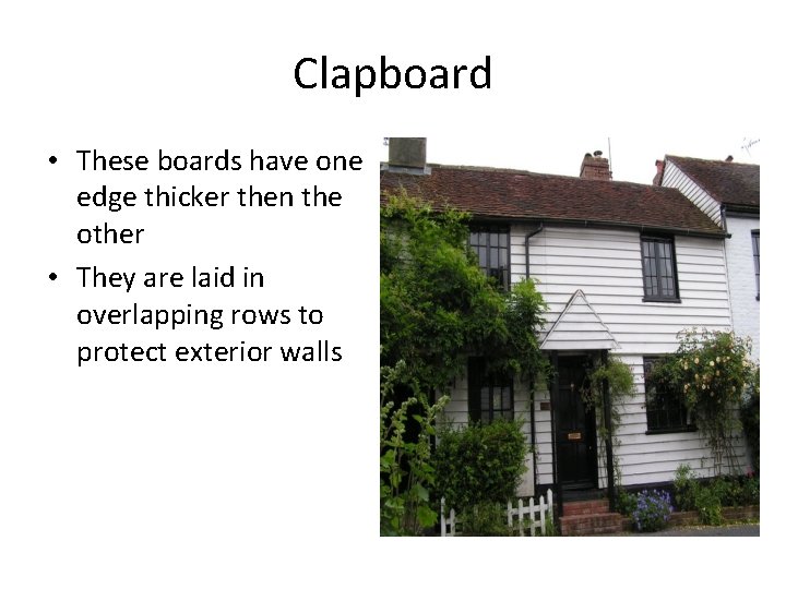 Clapboard • These boards have one edge thicker then the other • They are