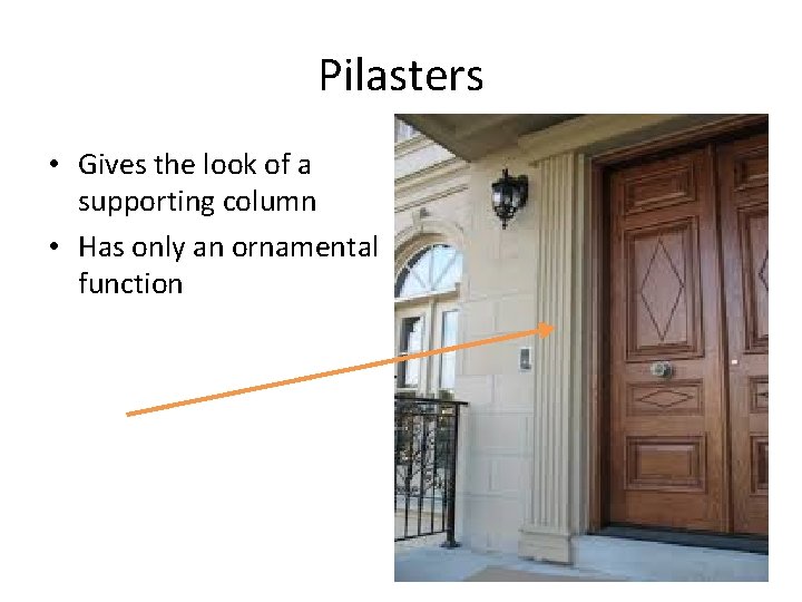 Pilasters • Gives the look of a supporting column • Has only an ornamental