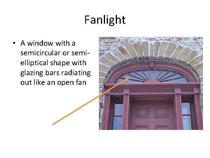 Fanlight • A window with a semicircular or semielliptical shape with glazing bars radiating