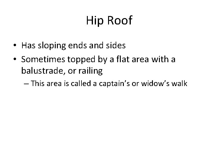 Hip Roof • Has sloping ends and sides • Sometimes topped by a flat