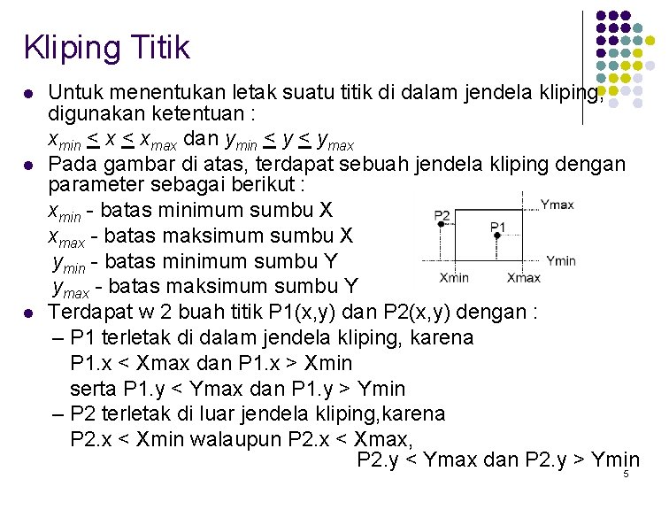 Kliping Titik l l l Untuk menentukan letak suatu titik di dalam jendela kliping,