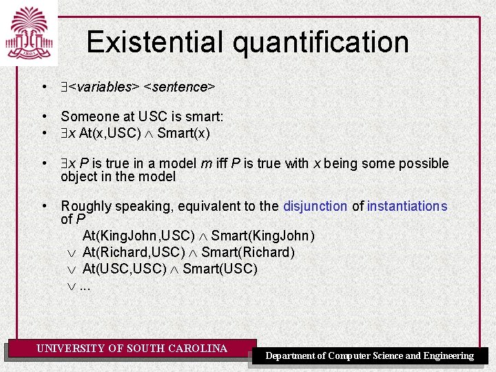 Existential quantification • <variables> <sentence> • Someone at USC is smart: • x At(x,