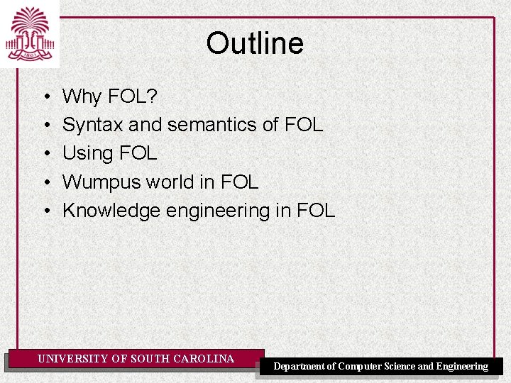 Outline • • • Why FOL? Syntax and semantics of FOL Using FOL Wumpus