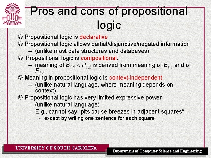 Pros and cons of propositional logic Propositional logic is declarative Propositional logic allows partial/disjunctive/negated