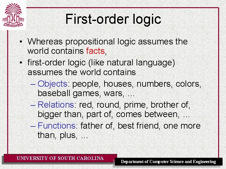 First-order logic • Whereas propositional logic assumes the world contains facts, • first-order logic