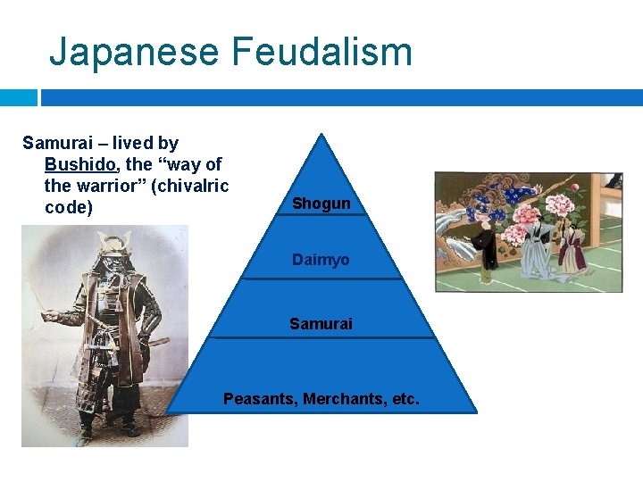 Japanese Feudalism Samurai – lived by Bushido, the “way of the warrior” (chivalric code) Japanese Feudalism Samurai – lived by Bushido, the “way of the warrior” (chivalric code)
