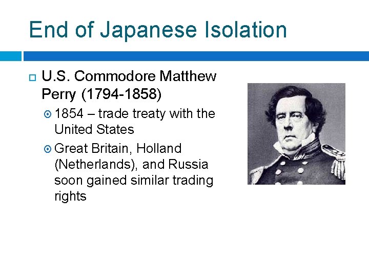 End of Japanese Isolation U. S. Commodore Matthew Perry (1794 -1858) 1854 – trade End of Japanese Isolation U. S. Commodore Matthew Perry (1794 -1858) 1854 – trade