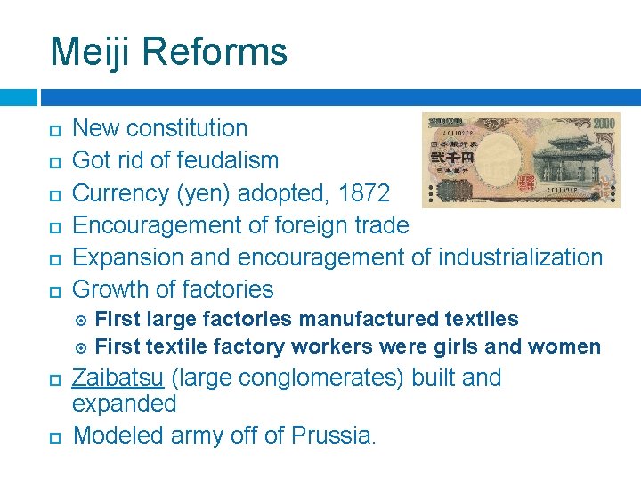 Meiji Reforms New constitution Got rid of feudalism Currency (yen) adopted, 1872 Encouragement of Meiji Reforms New constitution Got rid of feudalism Currency (yen) adopted, 1872 Encouragement of