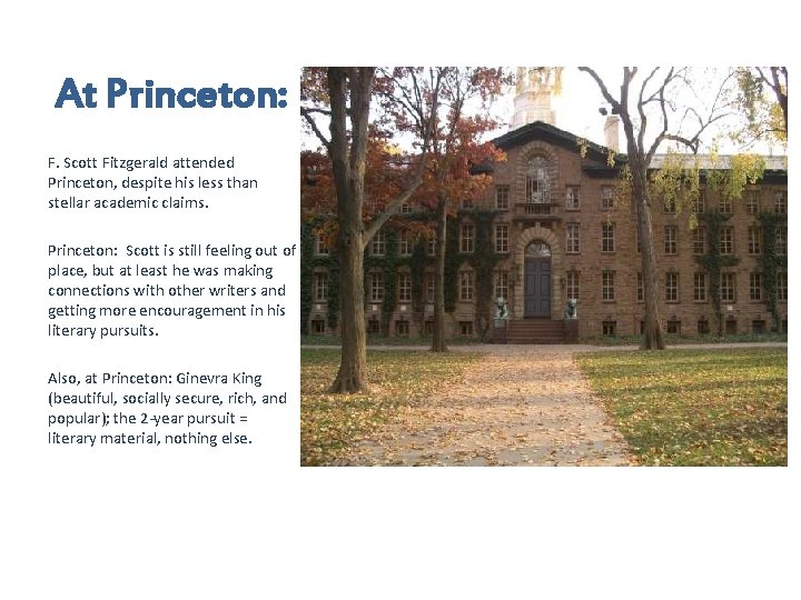 At Princeton: F. Scott Fitzgerald attended Princeton, despite his less than stellar academic claims. At Princeton: F. Scott Fitzgerald attended Princeton, despite his less than stellar academic claims.
