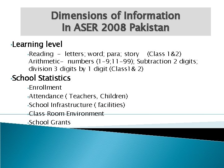 Dimensions of Information In ASER 2008 Pakistan • Learning level • Reading - letters;