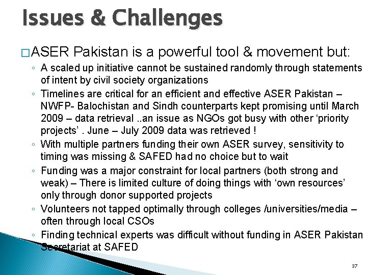 Issues & Challenges �ASER Pakistan is a powerful tool & movement but: ◦ A