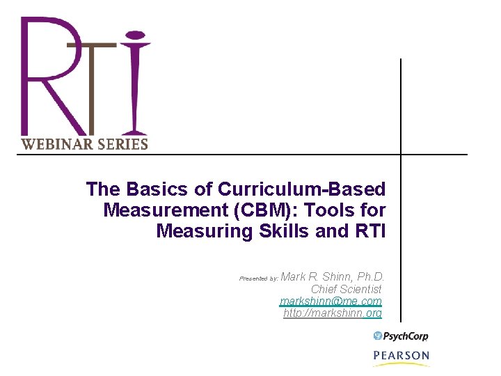 The Basics of Curriculum-Based Measurement (CBM): Tools for Measuring Skills and RTI Presented by:
