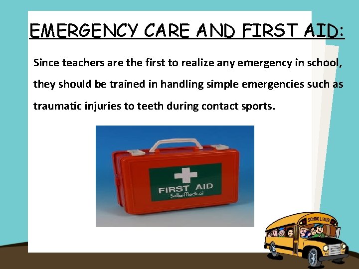 EMERGENCY CARE AND FIRST AID: Since teachers are the first to realize any emergency
