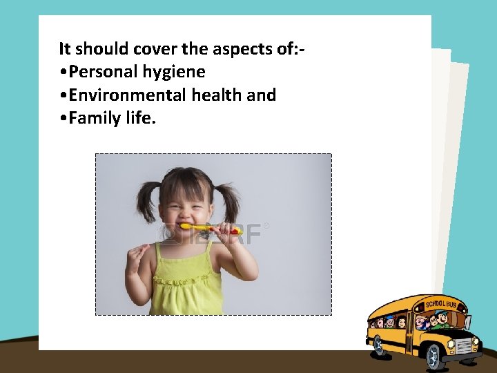 It should cover the aspects of: • Personal hygiene • Environmental health and •