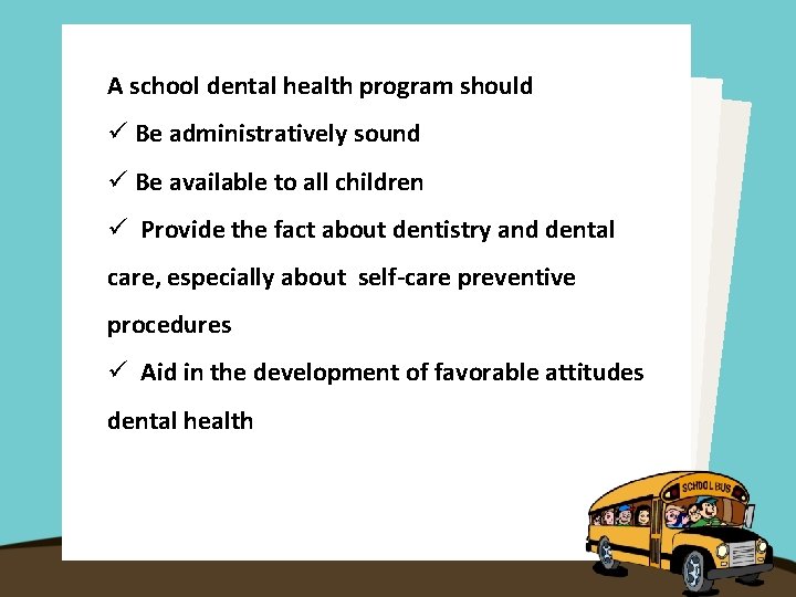 A school dental health program should ü Be administratively sound ü Be available to