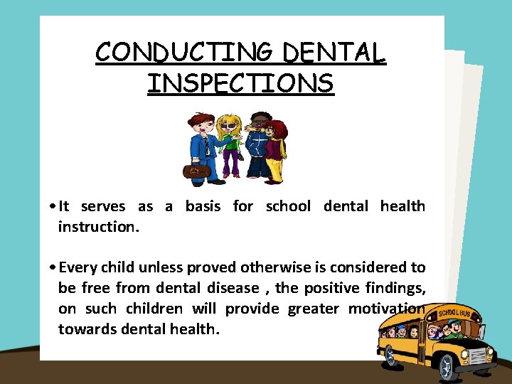 CONDUCTING DENTAL INSPECTIONS • It serves as a basis for school dental health instruction.