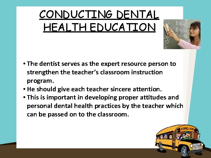 CONDUCTING DENTAL HEALTH EDUCATION • The dentist serves as the expert resource person to