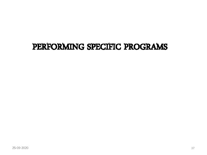 PERFORMING SPECIFIC PROGRAMS 25 -09 -2020 37 