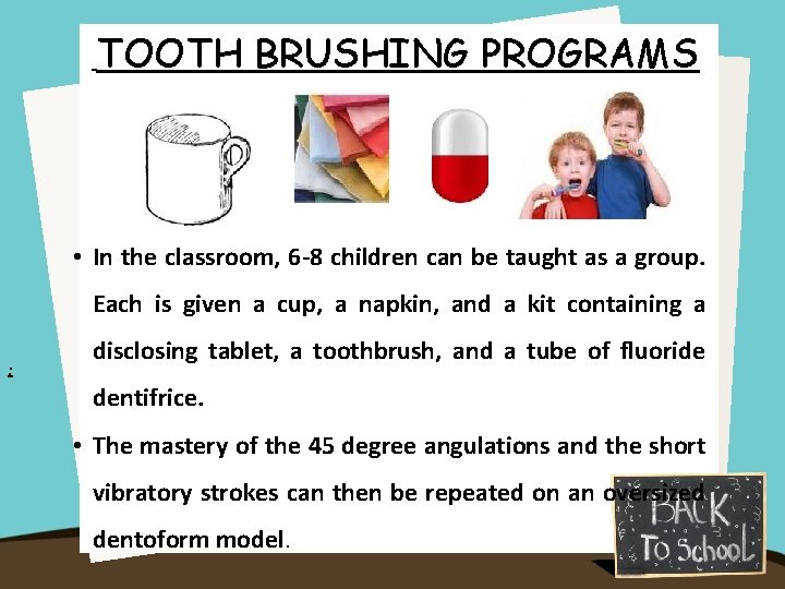 TOOTH BRUSHING PROGRAMS • In the classroom, 6 -8 children can be taught as