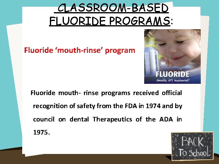 CLASSROOM-BASED FLUORIDE PROGRAMS: Fluoride ‘mouth-rinse’ program Fluoride mouth- rinse programs received official recognition of