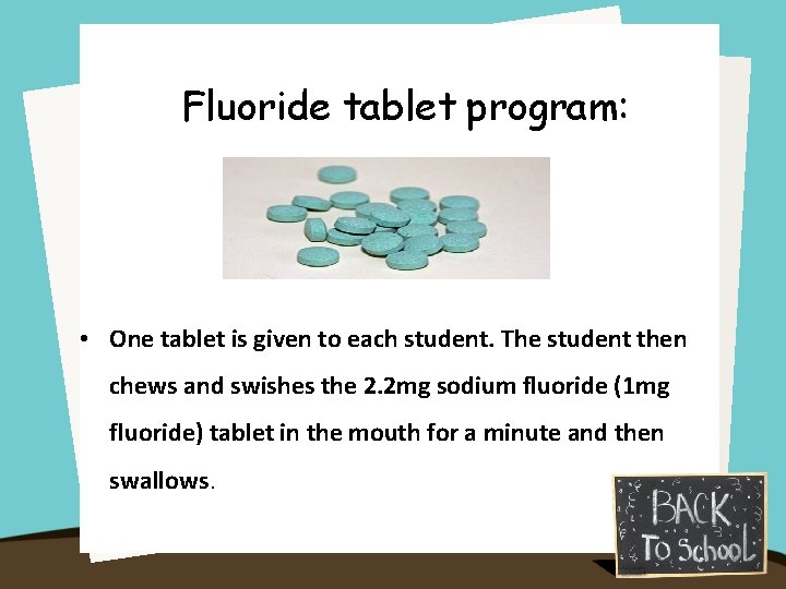 Fluoride tablet program: • One tablet is given to each student. The student then