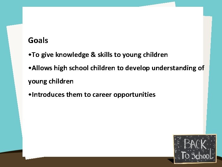 Goals • To give knowledge & skills to young children • Allows high school