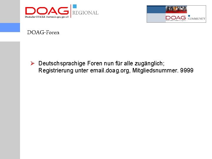 DOAG-Foren Ø Deutschsprachige Foren nun für alle zugänglich; Registrierung unter email. doag. org, Mitgliedsnummer.