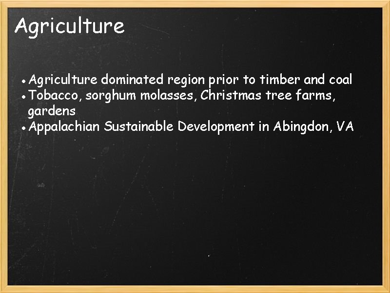 Agriculture ●Agriculture dominated region prior to timber and coal ●Tobacco, sorghum molasses, Christmas tree Agriculture ●Agriculture dominated region prior to timber and coal ●Tobacco, sorghum molasses, Christmas tree