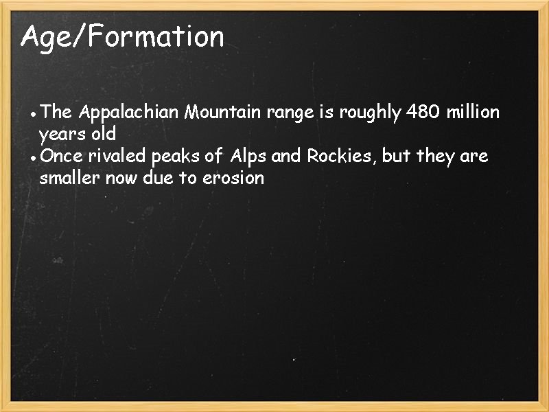 Age/Formation ●The Appalachian Mountain range is roughly 480 million years old ●Once rivaled peaks Age/Formation ●The Appalachian Mountain range is roughly 480 million years old ●Once rivaled peaks
