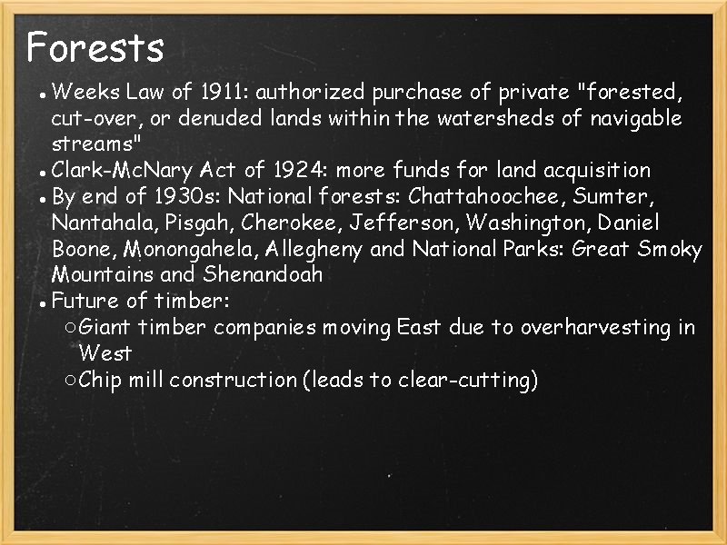 Forests ●Weeks Law of 1911: authorized purchase of private "forested, cut-over, or denuded lands Forests ●Weeks Law of 1911: authorized purchase of private "forested, cut-over, or denuded lands