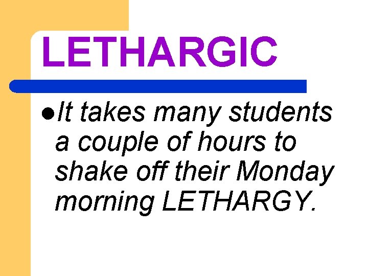 LETHARGIC l. It takes many students a couple of hours to shake off their