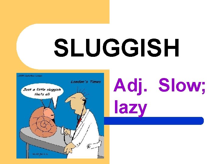 SLUGGISH Adj. Slow; lazy 