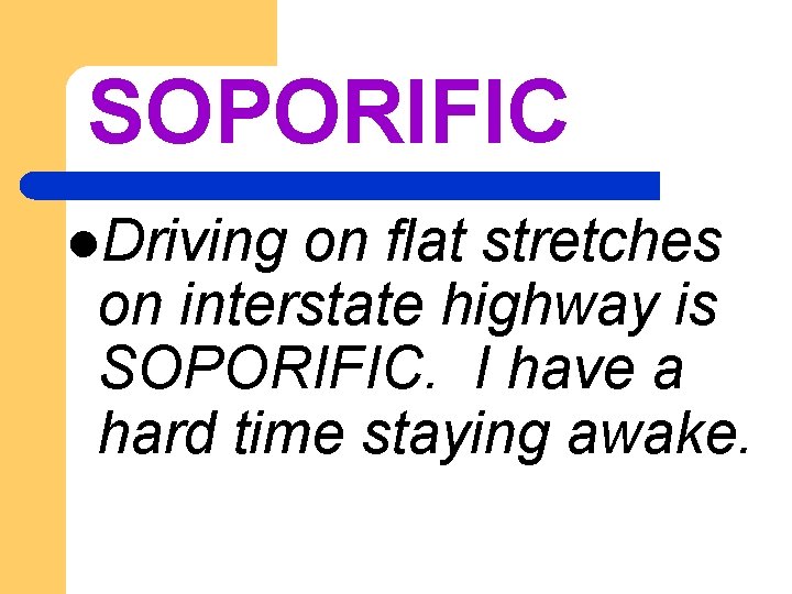 SOPORIFIC l. Driving on flat stretches on interstate highway is SOPORIFIC. I have a