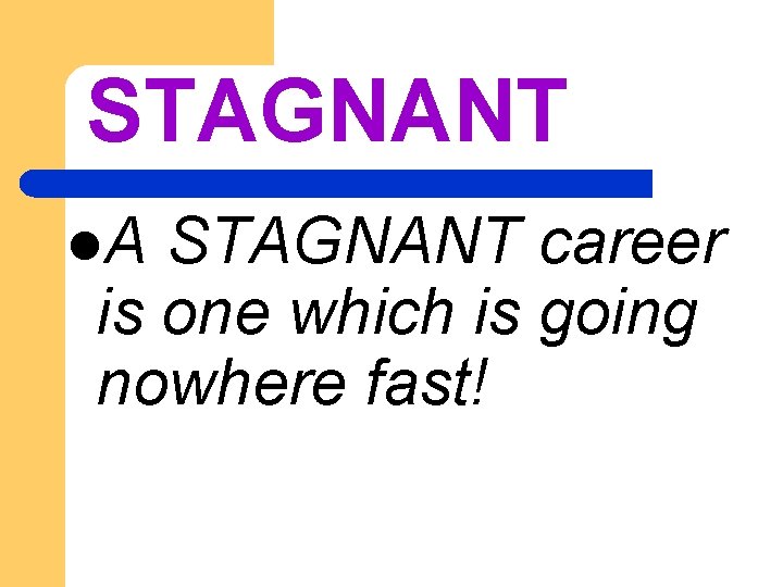 STAGNANT l. A STAGNANT career is one which is going nowhere fast! 