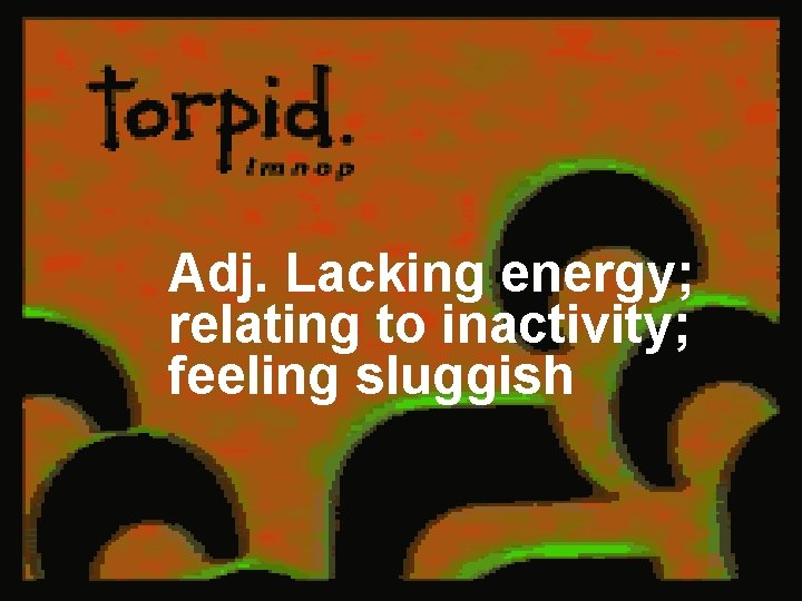 Adj. Lacking energy; relating to inactivity; feeling sluggish 