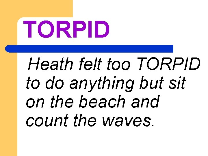 TORPID Heath felt too TORPID to do anything but sit on the beach and