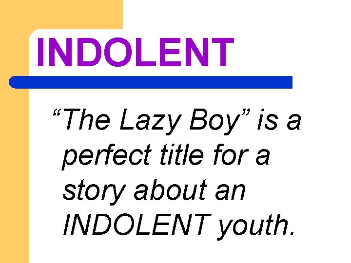 INDOLENT “The Lazy Boy” is a perfect title for a story about an INDOLENT