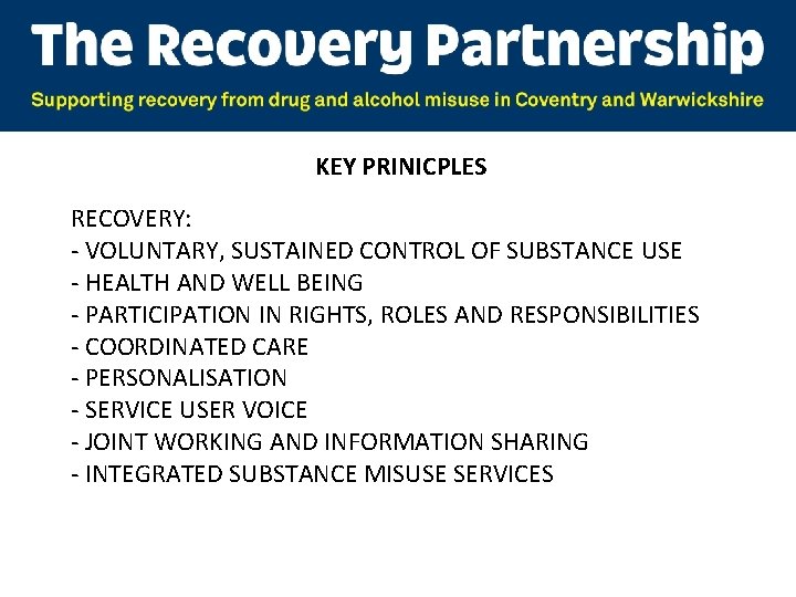 KEY PRINICPLES RECOVERY: - VOLUNTARY, SUSTAINED CONTROL OF SUBSTANCE USE - HEALTH AND WELL