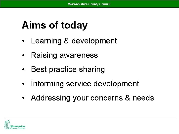 Warwickshire County Council Aims of today • Learning & development • Raising awareness •