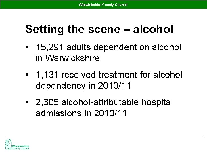 Warwickshire County Council Setting the scene – alcohol • 15, 291 adults dependent on