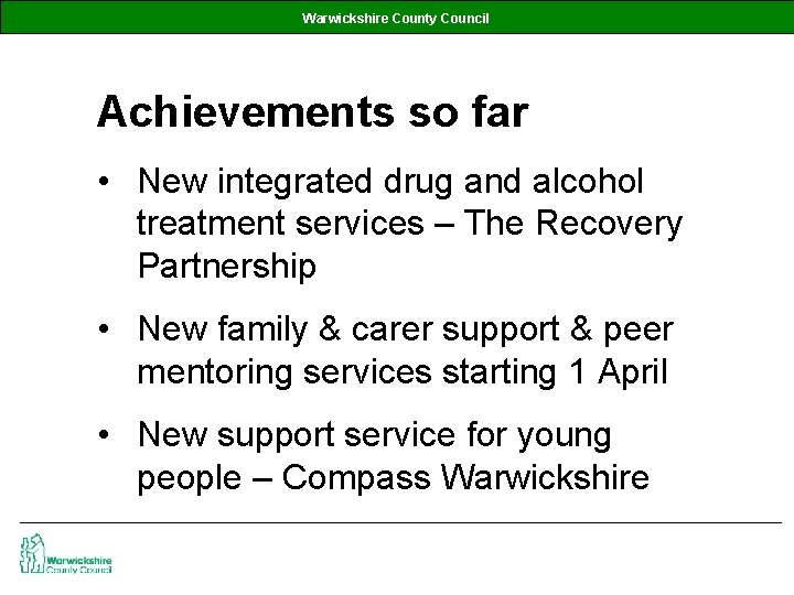 Warwickshire County Council Achievements so far • New integrated drug and alcohol treatment services
