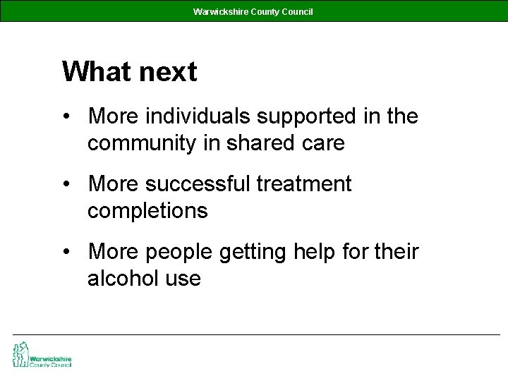 Warwickshire County Council What next • More individuals supported in the community in shared