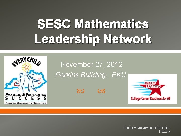 SESC Mathematics Leadership Network November 27, 2012 Perkins Building, EKU Kentucky Department of Education