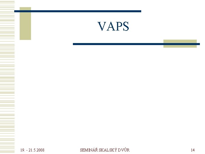 VAPS 19. - 21. 5. 2008 SEMINÁŘ SKALSKÝ DVŮR 14 