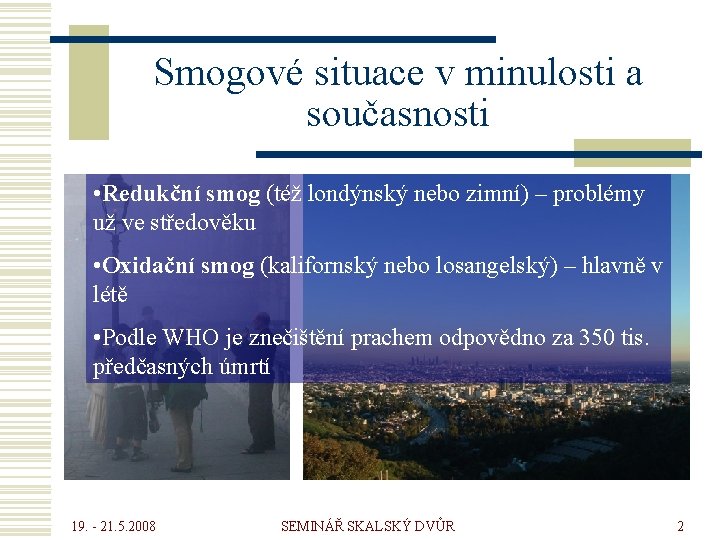 Smogové situace v minulosti a současnosti • Redukční smog (též londýnský nebo zimní) –