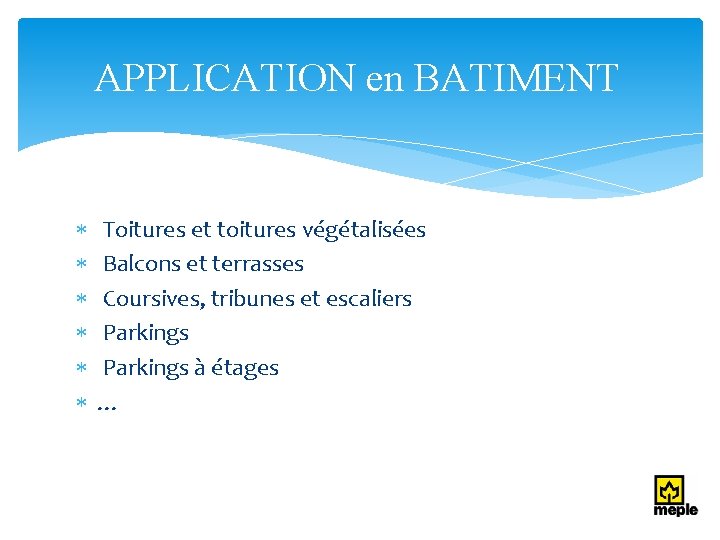 APPLICATION en BATIMENT Toitures et toitures végétalisées Balcons et terrasses Coursives, tribunes et escaliers