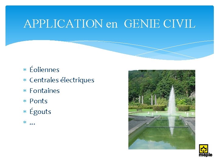 APPLICATION en GENIE CIVIL Éoliennes Centrales électriques Fontaines Ponts Égouts. . . 