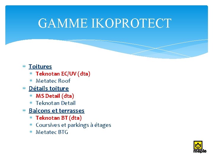 GAMME IKOPROTECT Toitures Teknotan EC/UV (dta) Metatec Roof Détails toiture MS Detail (dta) Teknotan